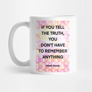 MARK TWAIN quote .1 - IF YOU TELL THE TRUTH,YOU DON’T HAVE TO REMEMBER ANYTHING Mug